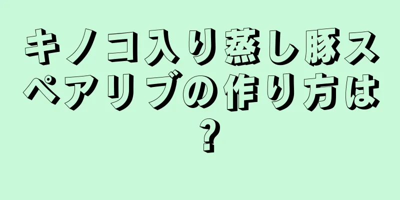 キノコ入り蒸し豚スペアリブの作り方は？