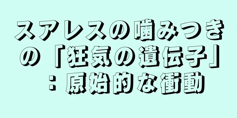 スアレスの噛みつきの「狂気の遺伝子」：原始的な衝動