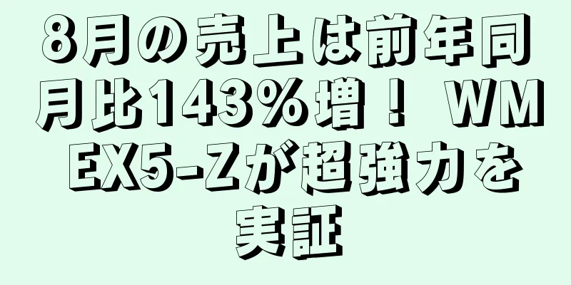 8月の売上は前年同月比143%増！ WM EX5-Zが超強力を実証