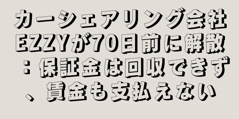 カーシェアリング会社EZZYが70日前に解散：保証金は回収できず、賃金も支払えない