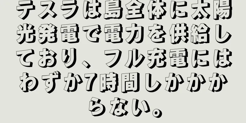 テスラは島全体に太陽光発電で電力を供給しており、フル充電にはわずか7時間しかかからない。