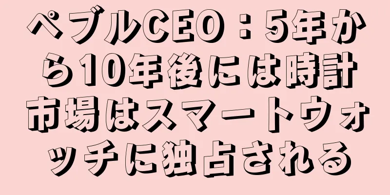 ペブルCEO：5年から10年後には時計市場はスマートウォッチに独占される