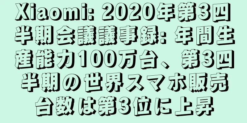 Xiaomi: 2020年第3四半期会議議事録: 年間生産能力100万台、第3四半期の世界スマホ販売台数は第3位に上昇