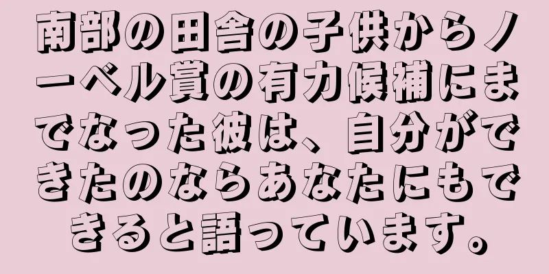 南部の田舎の子供からノーベル賞の有力候補にまでなった彼は、自分ができたのならあなたにもできると語っています。