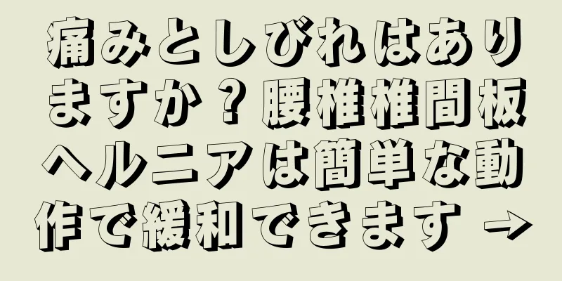 痛みとしびれはありますか？腰椎椎間板ヘルニアは簡単な動作で緩和できます →