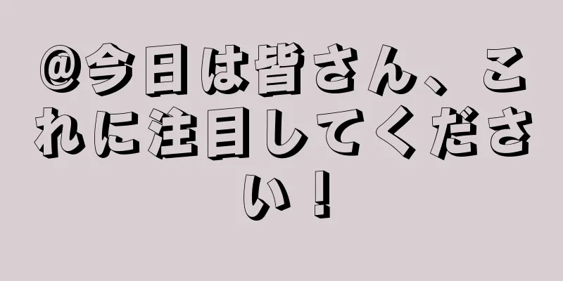 @今日は皆さん、これに注目してください！