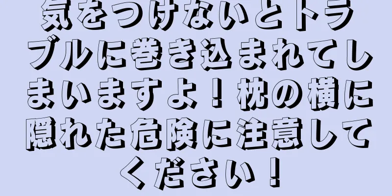 気をつけないとトラブルに巻き込まれてしまいますよ！枕の横に隠れた危険に注意してください！
