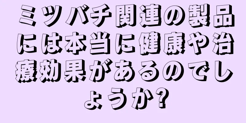 ミツバチ関連の製品には本当に健康や治療効果があるのでしょうか?