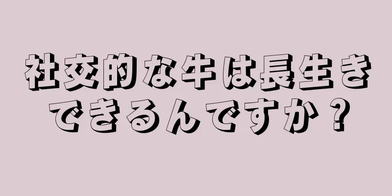 社交的な牛は長生きできるんですか？