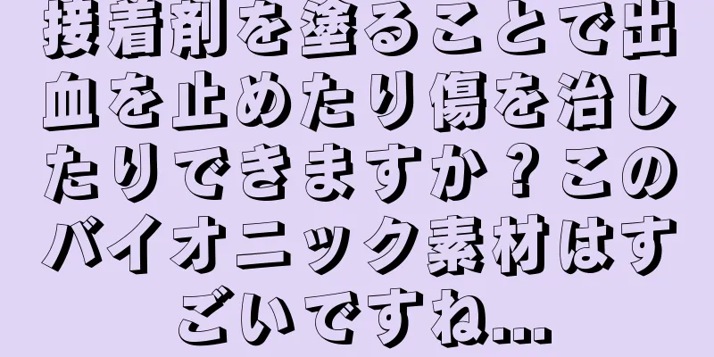 接着剤を塗ることで出血を止めたり傷を治したりできますか？このバイオニック素材はすごいですね...