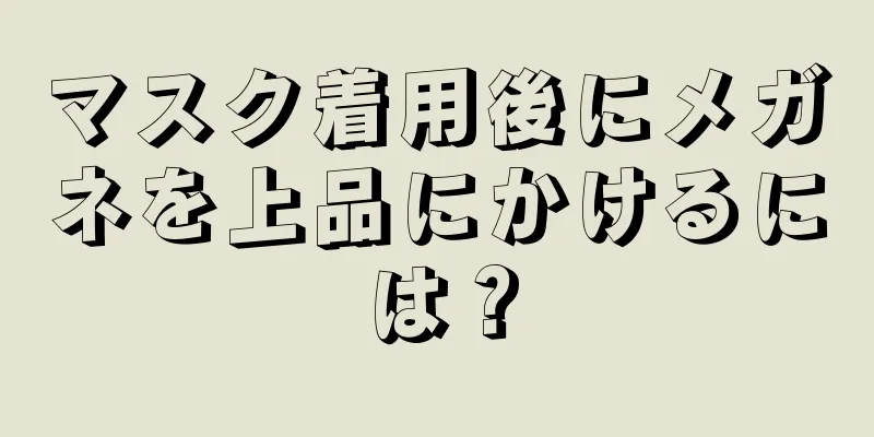 マスク着用後にメガネを上品にかけるには？