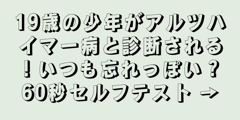 19歳の少年がアルツハイマー病と診断される！いつも忘れっぽい？ 60秒セルフテスト →