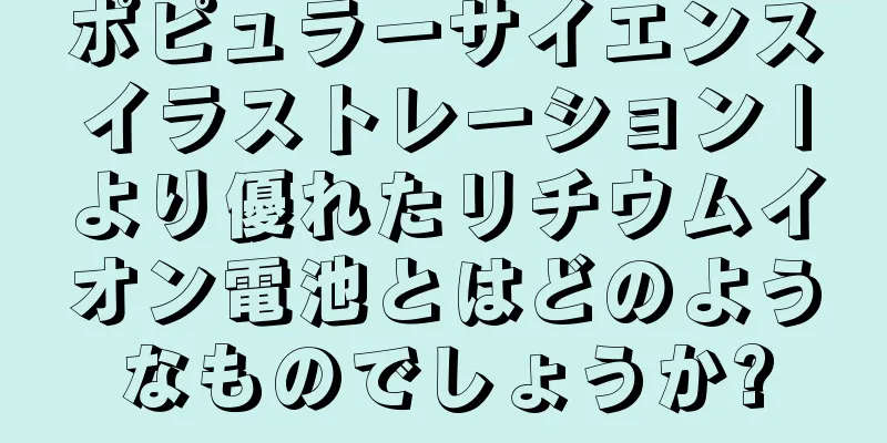 ポピュラーサイエンスイラストレーション |より優れたリチウムイオン電池とはどのようなものでしょうか?