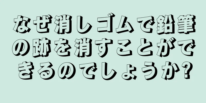 なぜ消しゴムで鉛筆の跡を消すことができるのでしょうか?