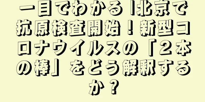 一目でわかる |北京で抗原検査開始！新型コロナウイルスの「２本の棒」をどう解釈するか？