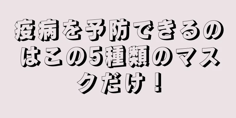 疫病を予防できるのはこの5種類のマスクだけ！