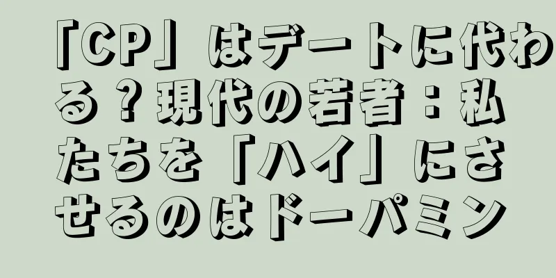 「CP」はデートに代わる？現代の若者：私たちを「ハイ」にさせるのはドーパミン