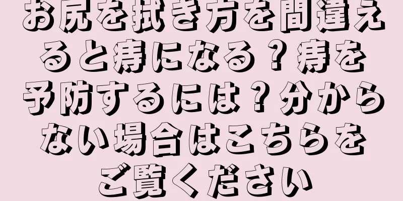 お尻を拭き方を間違えると痔になる？痔を予防するには？分からない場合はこちらをご覧ください