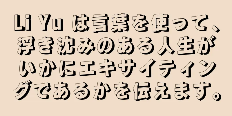 Li Yu は言葉を使って、浮き沈みのある人生がいかにエキサイティングであるかを伝えます。